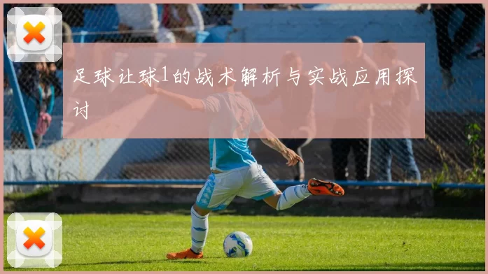 足球让球1的战术解析与实战应用探讨